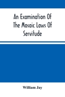 An examination of the Mosaic laws of servitude 1287355374 Book Cover
