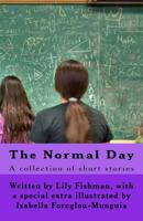The Normal Day: A Collection of Stories about a Normal Day. When Lily Fishman Goes to School One Day She Is Shocked to Find Out the Truth about Her Beloved Teacher. 1530089646 Book Cover