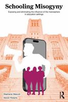 Schooling Misogyny: Exposing and Eliminating the Influence of the Manosphere in Education Settings 104104870X Book Cover