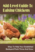 Mid-Level Guide To Raising Chickens: Ways To Help Your Established Backyard Flock Thrive And Grow: Chicks B09C2HLFVM Book Cover