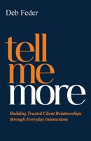 Tell Me More: Building Trusted Client Relationships through Everyday Interactions 1998756785 Book Cover