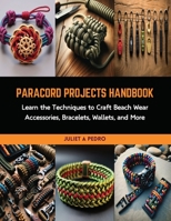 Paracord Projects Handbook: Learn the Techniques to Craft Beach Wear Accessories, Bracelets, Wallets, and More B0CRKSXRLL Book Cover