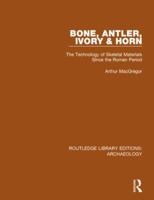 Bone, antler, ivory & horn: The technology of skeletal materials since the Roman period 1138818003 Book Cover