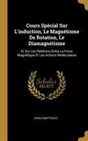 Cours Spécial Sur L'induction, Le Magnétisme De Rotation, Le Diamagnétisme: Et Sur Les Relations Entre La Force Magnétique Et Les Actions Moléculaires 0270576169 Book Cover