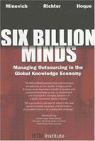 Six Billion Minds: Managing Outsourcing in the Global Knowledge Economy 1596224274 Book Cover