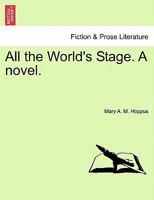 All the World's Stage. a Novel. 1240885776 Book Cover