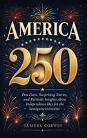 America 250: Fun Facts, Surprising Stories, and Patriotic Insights About Independence Day for the Semiquincentennial B0H4XD5B33 Book Cover
