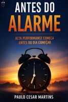 ANTES DO ALARME: ALTA PERFORMANCE COMEÇA ANTES DO DIA COMEÇAR (Portuguese Edition) B0GPJ4HPQX Book Cover