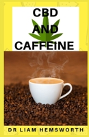 CBD AND CAFFEINE: The Relationship Between CBD And Caffeine. Different Ways It Can be Mixed Together. 1676399550 Book Cover