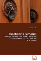 Functioning Fantasies: Theology, Ideology, and Social Conception in the Fantasies of C. S. Lewis and J. R. R. Tolkien 3639215028 Book Cover