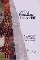 Feeling Fortunate But Awful: A Journey of Healing and Hope 1503004163 Book Cover