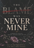 The Blame Was Never Mine: Finding Faith, Healing, and Hope After Betrayal and Emotional Abuse (The Living Beyond Series) B0HBMSVNRF Book Cover