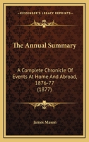 The Annual Summary: A Complete Chronicle Of Events At Home And Abroad, 1876-77 116511254X Book Cover