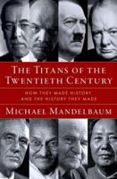 Titans of the Twentieth Century: How They Made History and the History They Made 0197782477 Book Cover