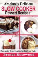 Absolutely Delicious Slow Cooker Dessert Recipes: Drool-Worthy Dessert Creations for Your Sweet Tooth 1979405956 Book Cover