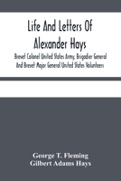 Life and Letters of Alexander Hays, Brevet Colonel United States Army, Brigadier General and Brevet Major General United States Volunteers 1015724450 Book Cover