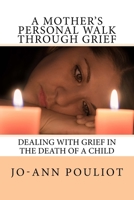 A Mother's Personal Walk Through Grief (Ways to deal with the death of a child. 1721606009 Book Cover