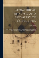 Geometrical Analysis, and Geometry of Curve Lines: Being Volume Second of a Course of Mathematics, and Designed As an Introduction to the Study of Natural Philosophy 1022808680 Book Cover