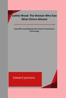 Cathie Wood: The Woman Who Saw What Others Missed: How ARK Invest Became the Voice of Tomorrow’s Technology B0F7LDHR6W Book Cover