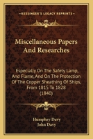 Miscellaneous Papers And Researches: Especially On The Safety Lamp, And Flame, And On The Protection Of The Copper Sheathing Of Ships, From 1815 To 1828 1165122731 Book Cover