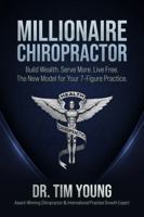 The Millionaire Chiropractor: Build Wealth. Serve More. Live Free. The New Model for Your 7-Figure Practice. B0FPMRK2Y2 Book Cover