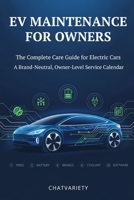 EV Maintenance for Owners: The Complete Care Guide for Electric Cars - A Brand-Neutral, Owner-Level Service Calendar (EV Owner & Service Series) B0H5681M9M Book Cover