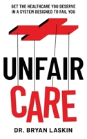 Unfair Care: Get the Healthcare You Deserve in a System Designed to Fail You 1736643789 Book Cover