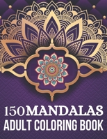 150 Mandalas Adult Coloring Book: Coloring Book for Adults, Stress Relief and Relaxation Mandala Designs B093WMPKJS Book Cover
