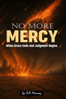 No more mercy: When Grace Ends and Judgment Begins B0FKH3HN8T Book Cover