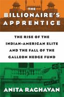 The Billionaire's Apprentice: The Rise of The Indian-American Elite and The Fall of The Galleon Hedge Fund 1455504017 Book Cover
