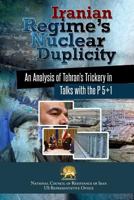 Iranian Regime's Nuclear Duplicity: An Analysis of Tehran's Trickery in Talks with the P 5+1 0990432750 Book Cover