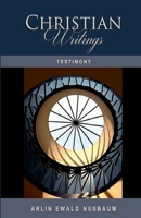 TESTIMONY: The Christian Writings & Testimonies of Arlin Ewald Nusbaum 160135987X Book Cover