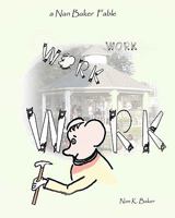 Work Work Work: A Nan Baker Fable 'Read Aloud' Coloring Book 1461021596 Book Cover