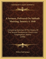 A Sermon, Delivered On Sabbath Morning, Jan. 4, 1846: Containing Sketches of the History of the Second Presbyterian Church and Congregation, Albany, During Thirty Years From the Period of Their Organi 1356914470 Book Cover