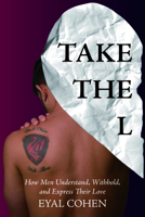Take the L: How Men Understand, Withhold, and Express Their Love 1591813441 Book Cover