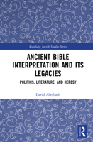 Ancient Bible Interpretation and its Legacies: Politics, Literature, and Heresy (Routledge Jewish Studies Series) 1041051433 Book Cover