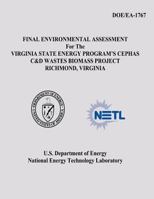 Final Environmental Assessment for the Virginia State Energy Program's Cephas C&D Wastes Biomass Project, Richmond, Virginia (DOE/EA-1767) 148264181X Book Cover
