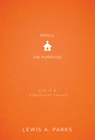 Small on Purpose: Life in a Significant Church 1501827324 Book Cover