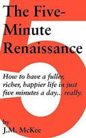 The Five-Minute Renaissance: How to Have a Fuller, Richer, Happier Life in Just Five Minutes a Day...Really. 1450204996 Book Cover