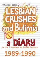 Lesbian Crushes and Bulimia: A Diary on How I Acquired my Eating Disorder 1500350508 Book Cover