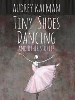 Tiny Shoes Dancing and Other Stories 173205469X Book Cover