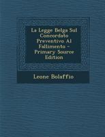 La Legge Belga Sul Concordato Preventivo Al Fallimento - Primary Source Edition 1287606393 Book Cover