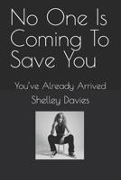 No One Is Coming To Save You: You’ve Already Arrived B0FBM9S7YN Book Cover