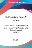 D. Francisco Espoz Y Mina: O Sea Resena Historica De La Vida Militar Y Política De Este Heroe Espanol (1840) 1160847398 Book Cover
