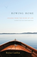 Rowing Home - Lessons From The River Of Life: A Memoir of a Near-Death Experience 1733825916 Book Cover