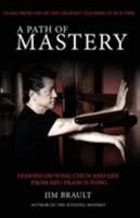 A Path of Mastery: Lessons on Wing Chun and Life from Sifu Francis Fong 096634829X Book Cover