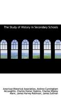 The Study of History in Secondary Schools, Report to the American Historical Association 1146193750 Book Cover