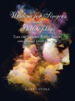 Wisdom for Singers and Philosophers: Take the Journey Where Beauty and Insight Light the Way 1532042604 Book Cover