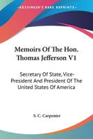 Memoirs Of The Hon. Thomas Jefferson V1: Secretary Of State, Vice-President And President Of The United States Of America 1163797227 Book Cover