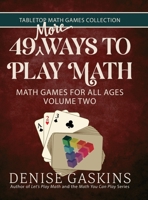 49 More Ways To Play Math: Math Games for All Ages Volume Two (Tabletop Math Games Collection) 1892083841 Book Cover